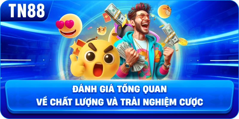 Đánh giá tổng quan về chất lượng và trải nghiệm cược