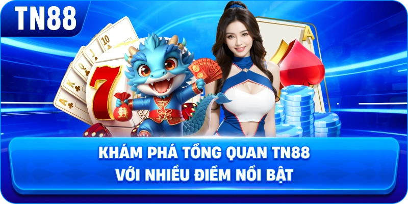 Khám phá tổng quan TN88 với nhiều điểm nổi bật