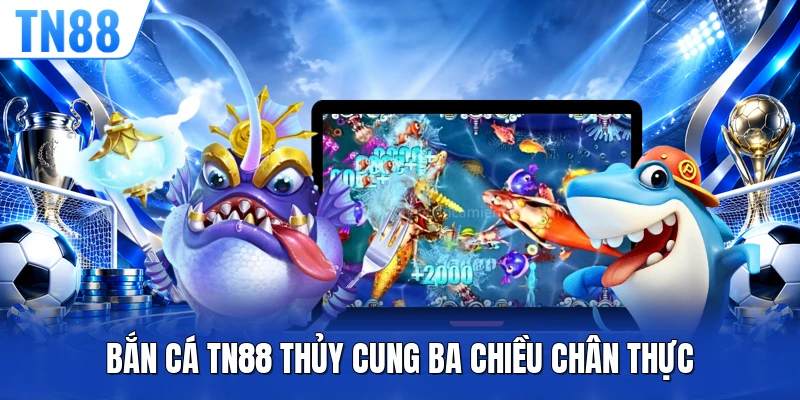 Bắn cá TN88 thủy cung ba chiều chân thực
