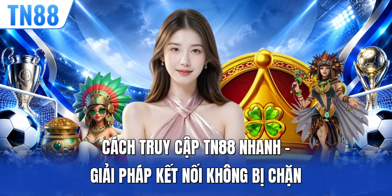 Cách Truy Cập TN88 Nhanh