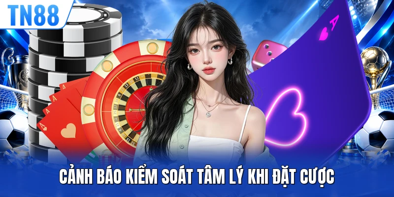 Cảnh báo kiểm soát tâm lý khi đặt cược