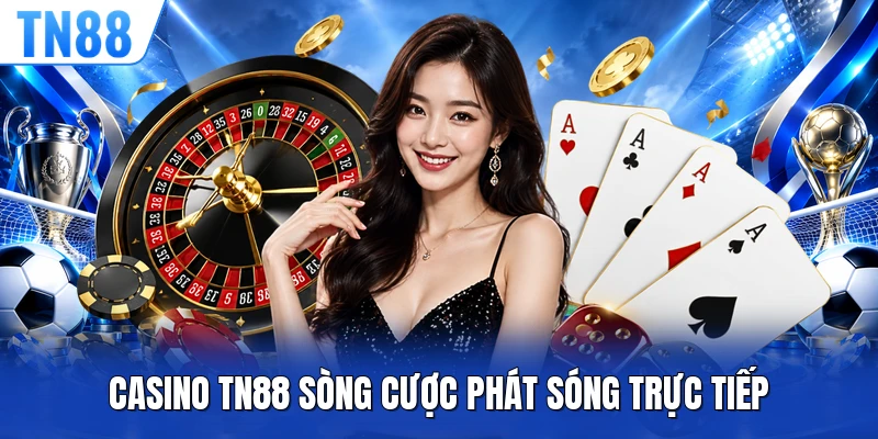 Casino TN88 sòng cược phát sóng trực tiếp 