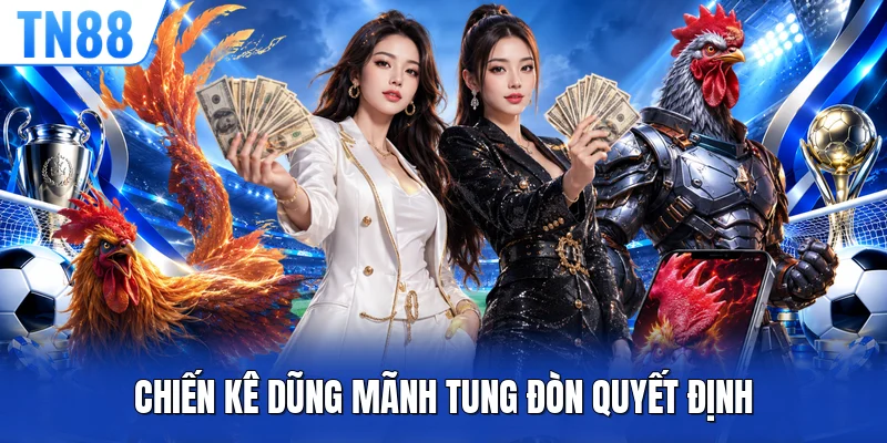 Chiến kê dũng mãnh tung đòn quyết định