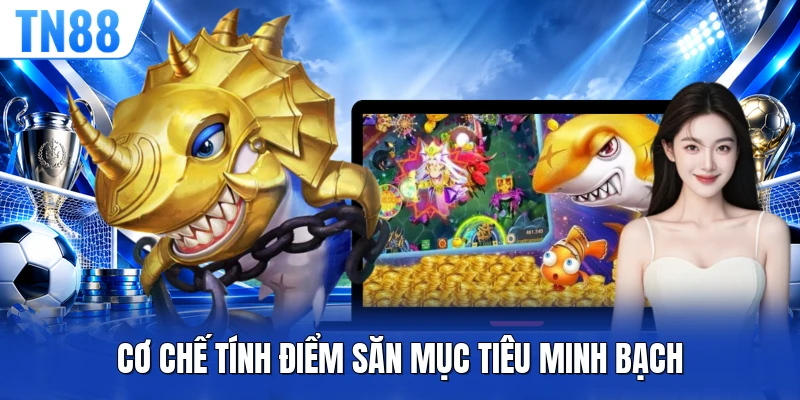 Cơ chế tính điểm săn mục tiêu minh bạch
