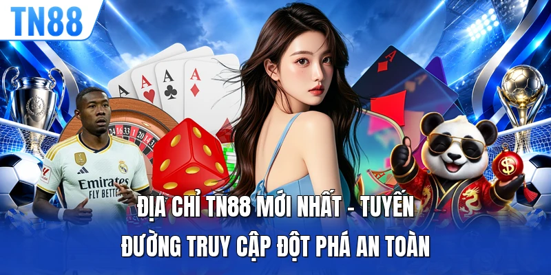 Địa chỉ TN88 mới nhất mạng trực tuyến an toàn