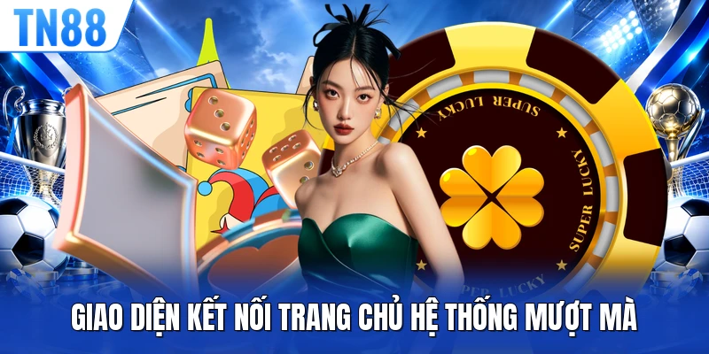 Giao diện kết nối trang chủ hệ thống mượt mà