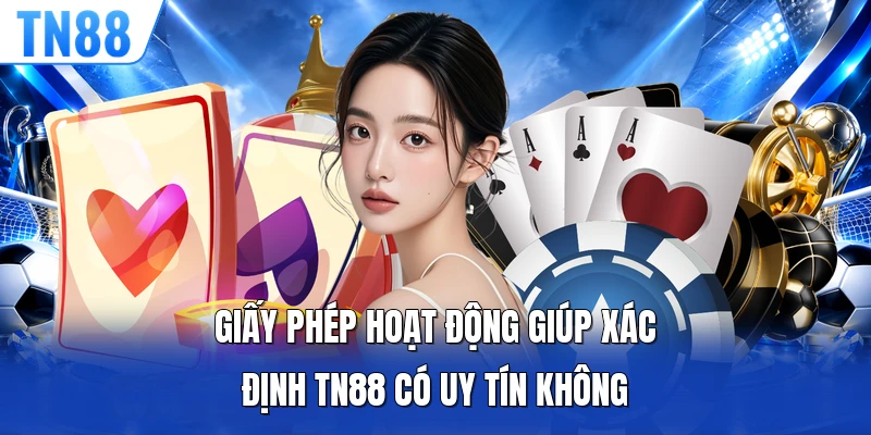 Giấy phép hoạt động giúp xác định TN88 có uy tín không
