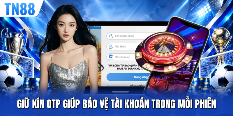 Giữ kín OTP giúp bảo vệ tài khoản trong mỗi phiên