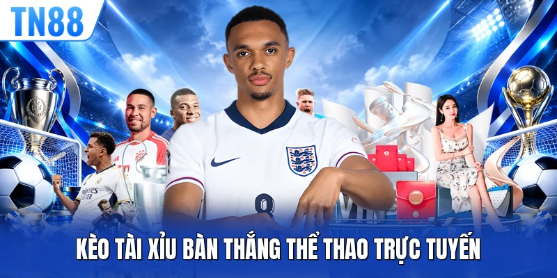 Kèo tài xỉu bàn thắng thể thao trực tuyến