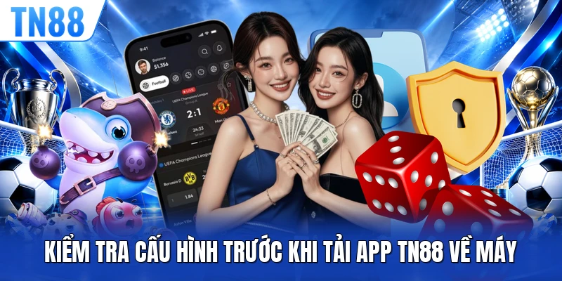 Kiểm tra cấu hình trước khi tải app TN88 về máy