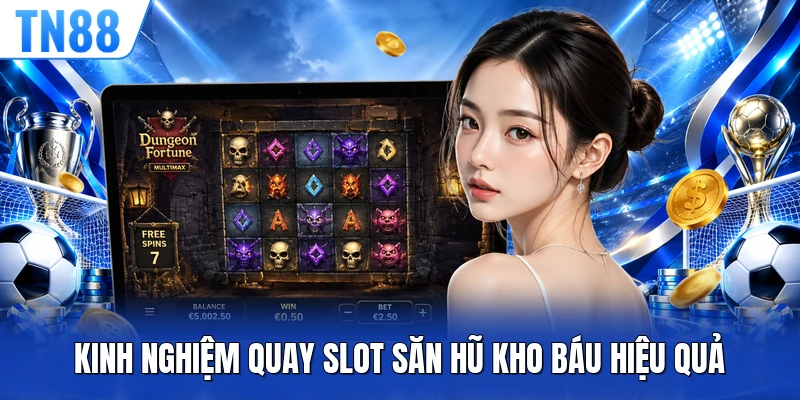 Kinh nghiệm quay slot săn hũ kho báu hiệu quả