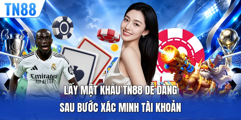 Lấy mật khẩu TN88 dễ dàng sau bước xác minh tài khoản