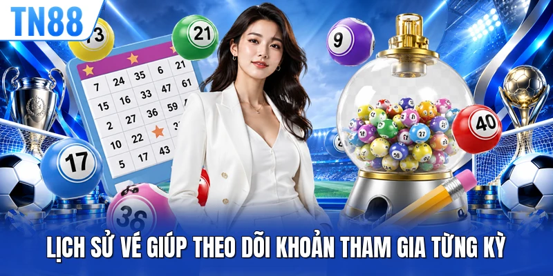 Lịch sử vé giúp theo dõi khoản tham gia từng kỳ