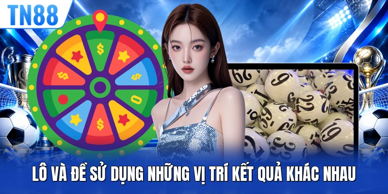 Lô và đề sử dụng những vị trí kết quả khác nhau