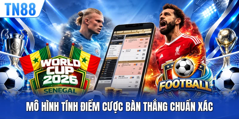 Mô hình tính điểm cược bàn thắng chuẩn xác