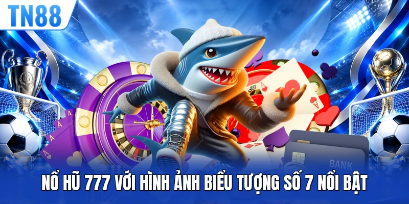 Nổ hũ 777 với hình ảnh biểu tượng số 7 nổi bật