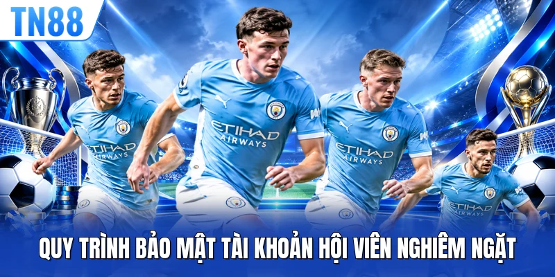 Quy trình bảo mật tài khoản hội viên nghiêm ngặt