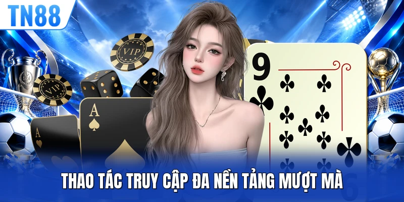 Thao tác truy cập đa nền tảng mượt mà