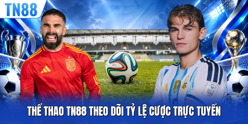 Thể thao TN88 theo dõi tỷ lệ cược trực tuyến