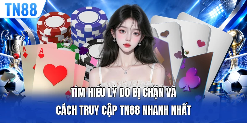 Tìm hiểu lý do bị chặn và cách truy cập TN88 nhanh nhất