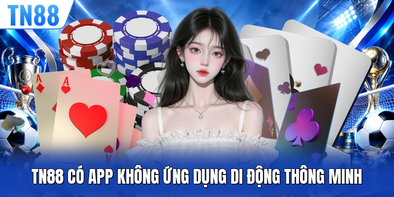 TN88 có app không ứng dụng di động thông minh 