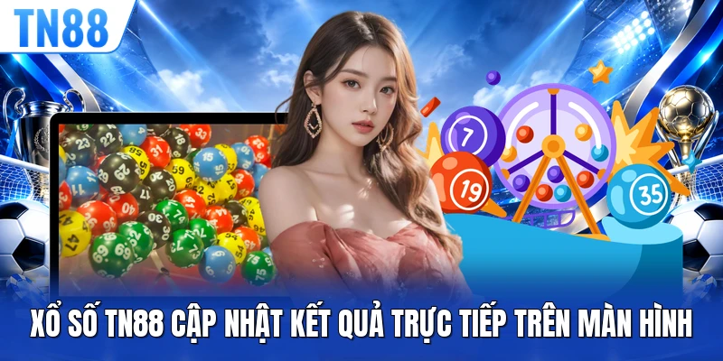 Xổ số TN88 cập nhật kết quả trực tiếp trên màn hình